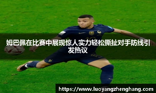 姆巴佩在比赛中展现惊人实力轻松撕扯对手防线引发热议